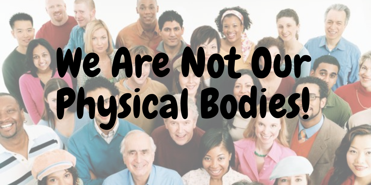 1 You Are Not Your Physical Body
